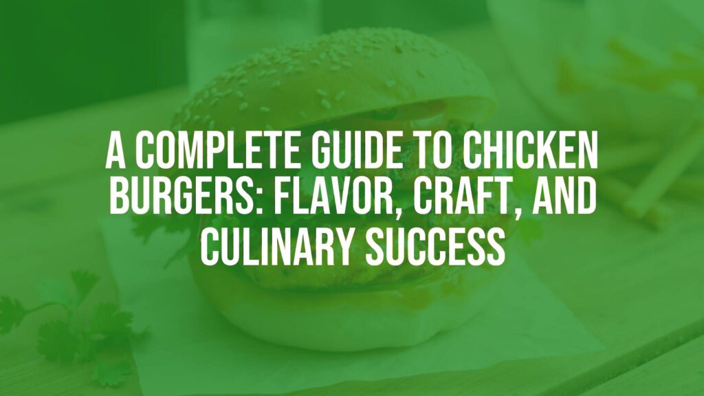 A Complete Guide to Chicken Burgers: Flavor, Craft, and Culinary Success