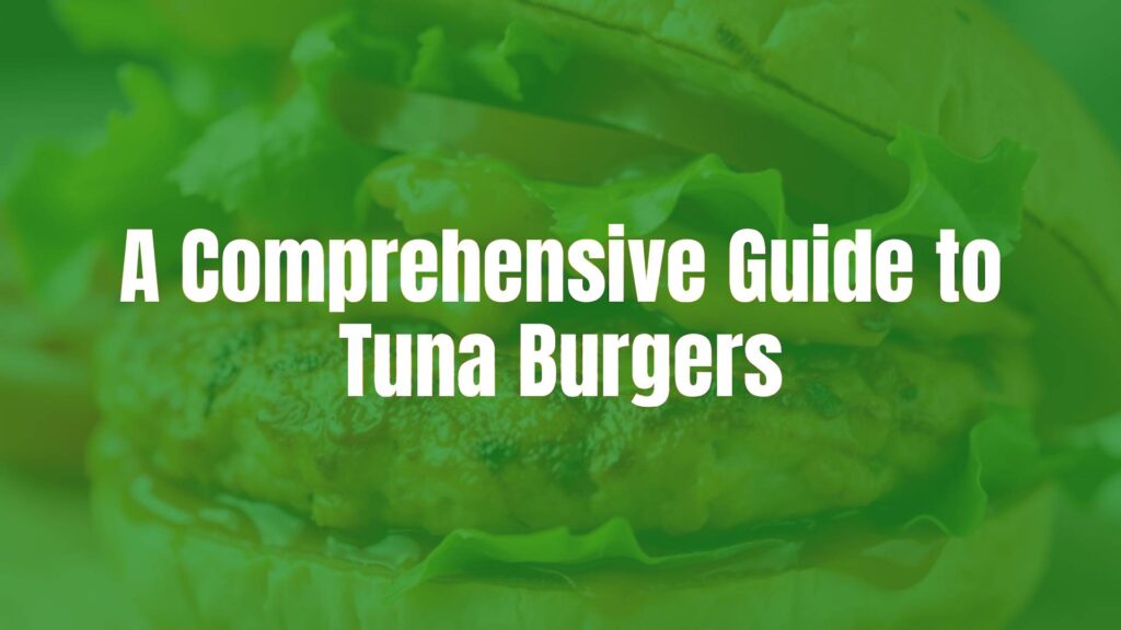 A Comprehensive Guide to Tuna Burgers